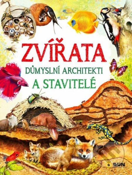 Kniha: Zvířata - Důmyslní architekti a stavitelé (SUN). SUN, 2022 Kniha: Zvířata - Důmyslní architekti a stavitelé (SUN). SUN, 2022