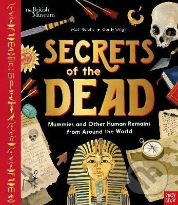Kniha: Secrets of the Dead : Mummies and Other Human Remains from Around the World (Matt Ralphs). Nosy Crow, 2022 Kniha: Secrets of the Dead : Mummies and Other Human Remains from Around the World (Matt Ralphs). Nosy Crow, 2022