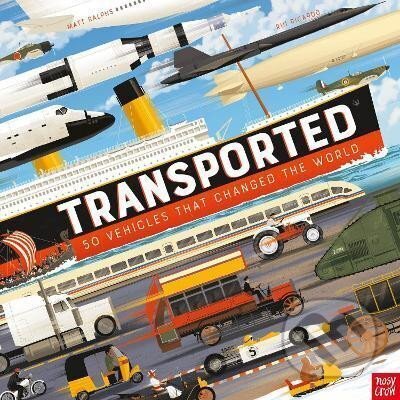 Kniha: Transported: 50 Vehicles That Changed the World (Matt Ralphs). Nosy Crow, 2022 Kniha: Transported: 50 Vehicles That Changed the World (Matt Ralphs). Nosy Crow, 2022