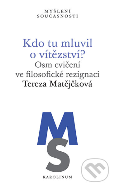Kniha: Kdo tu mluvil o vítězství? (Tereza Matějčková). Karolinum, 2022 Kniha: Kdo tu mluvil o vítězství? (Tereza Matějčková). Karolinum, 2022
