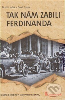Kniha: Tak nám zabili Ferdinanda (Martin Ježek a Pavel Trojan). Radioservis, 2014 Kniha: Tak nám zabili Ferdinanda (Martin Ježek a Pavel Trojan). Radioservis, 2014