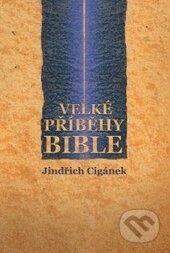 Kniha: Velké příběhy Bible (Jindřich Cigánek). Montanex, 2011 Kniha: Velké příběhy Bible (Jindřich Cigánek). Montanex, 2011