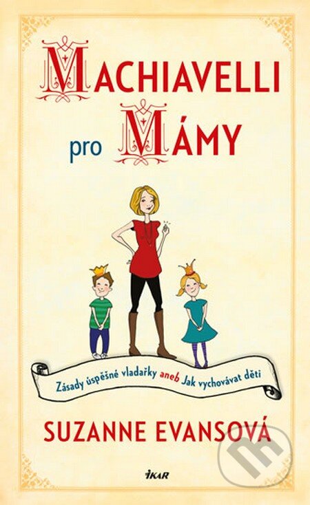 Kniha: Machiavelli pro mámy (Suzanne Evansová). Ikar CZ, 2014 Kniha: Machiavelli pro mámy (Suzanne Evansová). Ikar CZ, 2014