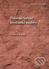 Kniha: Židovské kořeny křesťanské anafory (František Kunetka). Univerzita Palackého v Olomouci Kniha: Židovské kořeny křesťanské anafory (František Kunetka). Univerzita Palackého v Olomouci