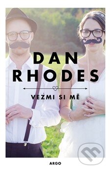 Kniha: Vezmi si mě (Dan Rhodes). Argo, 2015 Kniha: Vezmi si mě (Dan Rhodes). Argo, 2015