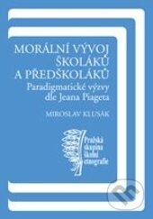 Kniha: Morální vývoj školáků a předškoláků (Miroslav Klusák). Karolinum, 2014 Kniha: Morální vývoj školáků a předškoláků (Miroslav Klusák). Karolinum, 2014