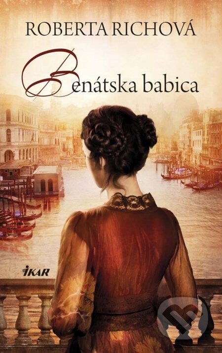 Kniha: Benátska babica (Roberta Rich). Ikar, 2014 Kniha: Benátska babica (Roberta Rich). Ikar, 2014
