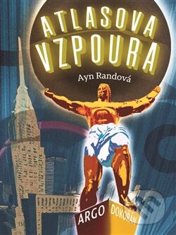 Kniha: Atlasova vzpoura (Ayn Rand). Argo, Dokořán, 2014 Kniha: Atlasova vzpoura (Ayn Rand). Argo, Dokořán, 2014