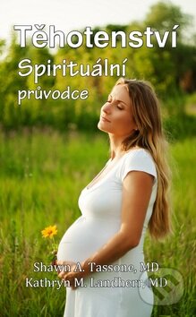 Kniha: Těhotenství - Spirituální průvodce (Kathryn M. Landherr a Shawn A. Tassone). Baronet, 2014 Kniha: Těhotenství - Spirituální průvodce (Kathryn M. Landherr a Shawn A. Tassone). Baronet, 2014