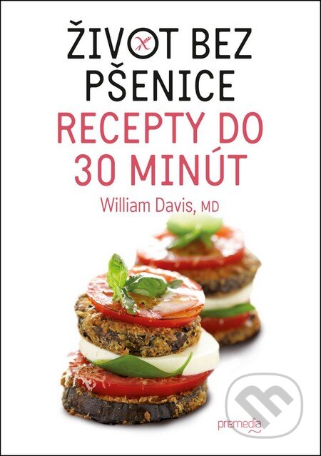 Kniha: Život bez pšenice – recepty do 30 minút (William Davis). Premedia, 2014 Kniha: Život bez pšenice – recepty do 30 minút (William Davis). Premedia, 2014