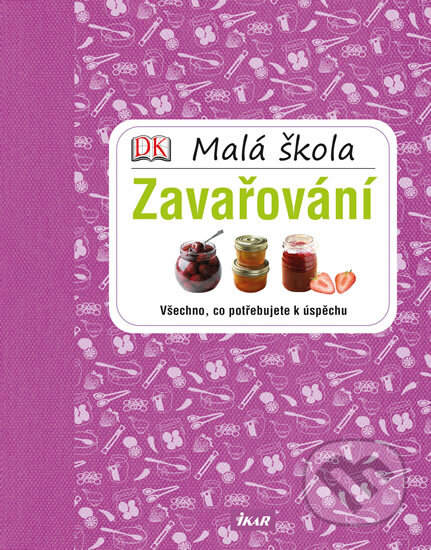 Kniha: Malá škola zavařování (Ikar CZ). Ikar CZ, 2014 Kniha: Malá škola zavařování (Ikar CZ). Ikar CZ, 2014