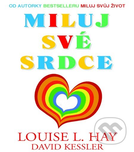 Kniha: Miluj své srdce (David Kessler a Louise L. Hay). Pragma, 2014 Kniha: Miluj své srdce (David Kessler a Louise L. Hay). Pragma, 2014