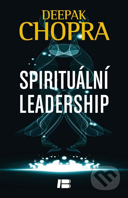 Kniha: Spirituální leadership (Deepak Chopra). BETA - Dobrovský, 2014 Kniha: Spirituální leadership (Deepak Chopra). BETA - Dobrovský, 2014