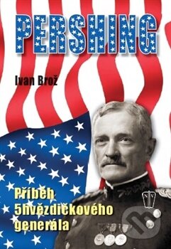 Kniha: Pershing (Ivan Brož). Naše vojsko CZ, 2014 Kniha: Pershing (Ivan Brož). Naše vojsko CZ, 2014