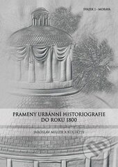 Prameny urbánní historiografie do roku 1800 - Jaroslav Miller a kol., Univerzita Palackého v Olomouci, 2013