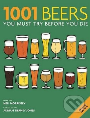 Kniha: 1001 Beers (Adrian Tierney-Jones). Cassell, 2013 Kniha: 1001 Beers (Adrian Tierney-Jones). Cassell, 2013