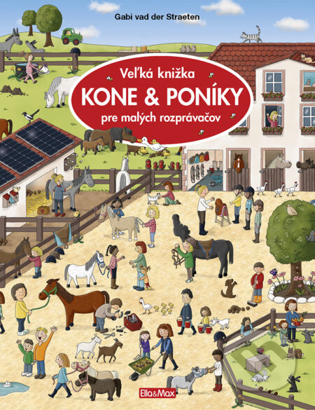 Kniha: Veľká knižka - Kone & poníky pre malých rozprávačov (Gabi van der Straeten). Ella & Max, 2022 Kniha: Veľká knižka - Kone & poníky pre malých rozprávačov (Gabi van der Straeten). Ella & Max, 2022