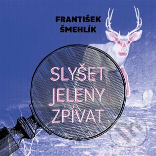 Audiokniha: Slyšet jeleny zpívat (František Šmehlík). Tympanum, 2022 Audiokniha: Slyšet jeleny zpívat (František Šmehlík). Tympanum, 2022