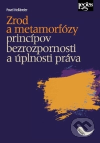 Kniha: Zrod a metamorfózy princípov bezrozpornosti a úplnosti práva (Pavel Holländer). Leges, 2022 Kniha: Zrod a metamorfózy princípov bezrozpornosti a úplnosti práva (Pavel Holländer). Leges, 2022