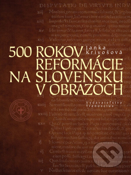 Kniha: 500 rokov reformácie na Slovensku v obrazoch (Janka Krivošová). Tranoscius, 2022 Kniha: 500 rokov reformácie na Slovensku v obrazoch (Janka Krivošová). Tranoscius, 2022
