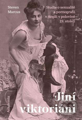 Kniha: Jiní viktoriáni (Steven Marcus). Academia, 2022 Kniha: Jiní viktoriáni (Steven Marcus). Academia, 2022