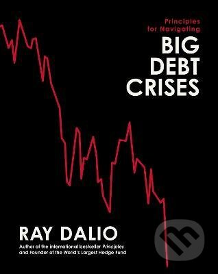 Kniha: Principles for Navigating Big Debt Crises (Ray Dalio). Simon & Schuster, 2022 Kniha: Principles for Navigating Big Debt Crises (Ray Dalio). Simon & Schuster, 2022