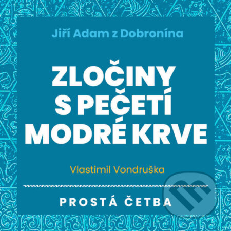 Audiokniha: Jiří Adam z Dobronína – Zločiny s pečetí modré krve (Vlastimil Vondruška). Tympanum, 2022 Audiokniha: Jiří Adam z Dobronína – Zločiny s pečetí modré krve (Vlastimil Vondruška). Tympanum, 2022