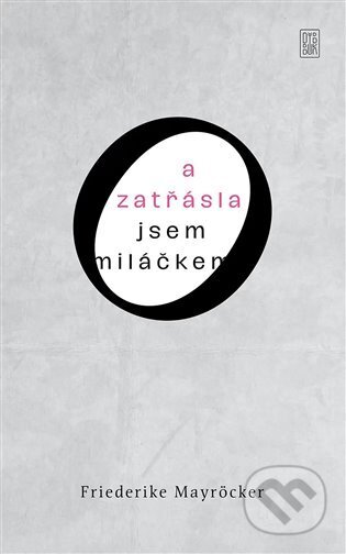 Kniha: A zatřásla jsem miláčkem (Friedericke Mayröcker). Dybbuk, 2022 Kniha: A zatřásla jsem miláčkem (Friedericke Mayröcker). Dybbuk, 2022