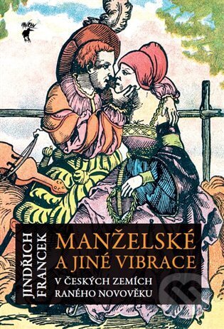 Kniha: Manželské a jiné vibrace v českých zemích raného novověku (Jindřich Francek). Havran, 2022 Kniha: Manželské a jiné vibrace v českých zemích raného novověku (Jindřich Francek). Havran, 2022