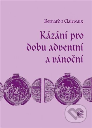 Kniha: Kázání pro dobu adventní a vánoční (Bernard z Clairvaux). Krystal OP, 2022 Kniha: Kázání pro dobu adventní a vánoční (Bernard z Clairvaux). Krystal OP, 2022