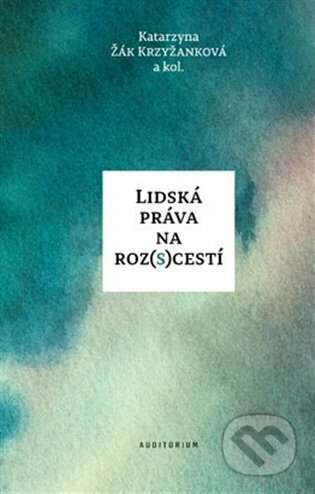 Kniha: Lidská práva na roz(s)cestí (Katarzyna Žák Krzyžanková). Auditorium, 2022 Kniha: Lidská práva na roz(s)cestí (Katarzyna Žák Krzyžanková). Auditorium, 2022