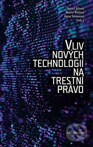 Kniha: Vliv nových technologií na trestní právo (Hana Šimánová, Martin Richter a Tomáš Gřivna). Auditorium, 2022 Kniha: Vliv nových technologií na trestní právo (Hana Šimánová, Martin Richter a Tomáš Gřivna). Auditorium, 2022