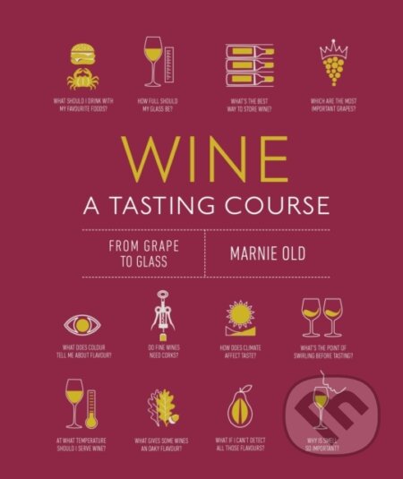 Kniha: Wine A Tasting Course (Marnie Old). Dorling Kindersley, 2021 Kniha: Wine A Tasting Course (Marnie Old). Dorling Kindersley, 2021