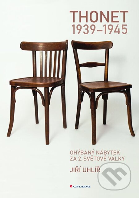 Kniha: Thonet 1939 - 1945 (Jiří Uhlíř). Grada, 2022 Kniha: Thonet 1939 - 1945 (Jiří Uhlíř). Grada, 2022