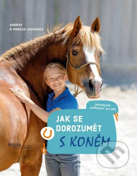 Kniha: Jak se dorozumět s koněm (Andrea Esbach a Markus Esbach). Brázda, 2022 Kniha: Jak se dorozumět s koněm (Andrea Esbach a Markus Esbach). Brázda, 2022