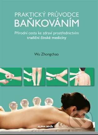 Kniha: Praktický průvodce baňkováním (Wu Zhongchao). Alpha book, 2022 Kniha: Praktický průvodce baňkováním (Wu Zhongchao). Alpha book, 2022