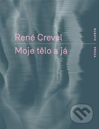 Kniha: Moje tělo a já (René Crevel). RUBATO, 2022 Kniha: Moje tělo a já (René Crevel). RUBATO, 2022