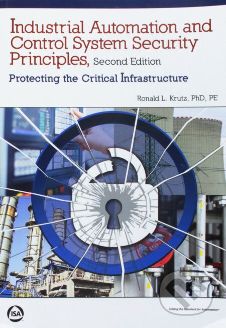 Kniha: Industrial Automation and Control System Security Principles (Ronald L. Krutz). International Society of Automation, 2016 Kniha: Industrial Automation and Control System Security Principles (Ronald L. Krutz). International Society of Automation, 2016