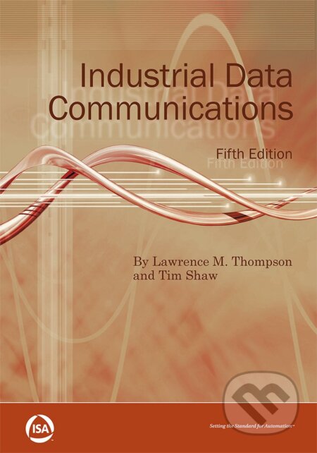 Kniha: Industrial Data Communications (Lawrence M. Thompson a Tim Shaw). International Society of Automation, 2015 Kniha: Industrial Data Communications (Lawrence M. Thompson a Tim Shaw). International Society of Automation, 2015