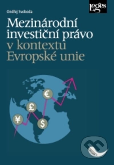 Kniha: Mezinárodní investiční právo v kontextu Evropské unie (Ondřej Svoboda). Leges, 2023 Kniha: Mezinárodní investiční právo v kontextu Evropské unie (Ondřej Svoboda). Leges, 2023