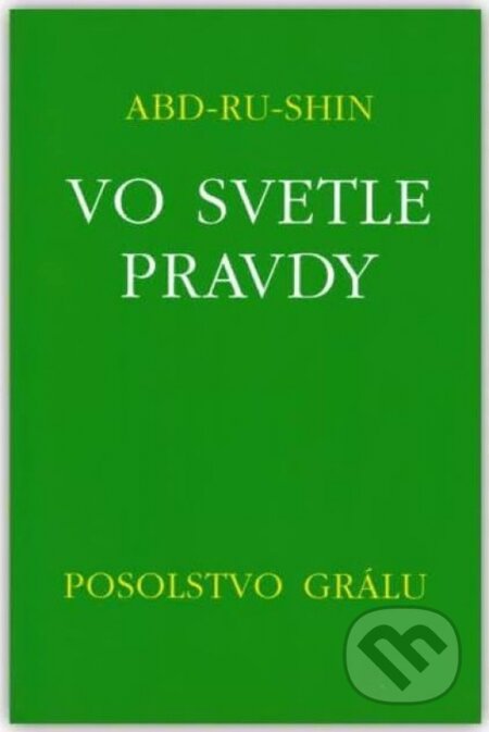 Kniha: Vo svetle Pravdy - Posolstvo Grálu (Abd-ru-shin). Efezus, 2022 Kniha: Vo svetle Pravdy - Posolstvo Grálu (Abd-ru-shin). Efezus, 2022
