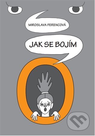 Kniha: Jak se bojím (Miroslava Ferencová). Kosmas s.r.o.(HK), 2022 Kniha: Jak se bojím (Miroslava Ferencová). Kosmas s.r.o.(HK), 2022