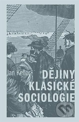 Kniha: Dějiny klasické sociologie (Jan Keller). Karolinum, 2022 Kniha: Dějiny klasické sociologie (Jan Keller). Karolinum, 2022