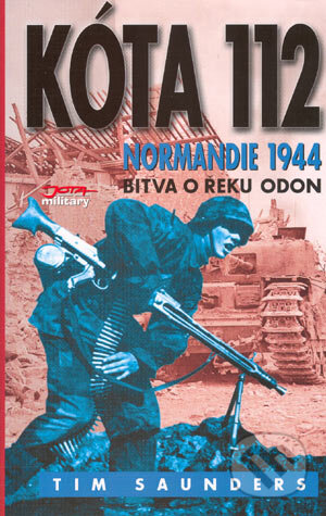 Kniha: Kóta 112 - Normandie 1944 (Tim Saunders). Jota, 2004 Kniha: Kóta 112 - Normandie 1944 (Tim Saunders). Jota, 2004