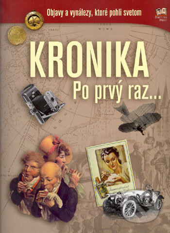 Kniha: Kronika Po prvý raz - objavy a vynálezy, ktoré pohli svetom (Autorský kolektív). Fortuna Print, 2004 Kniha: Kronika Po prvý raz - objavy a vynálezy, ktoré pohli svetom (Autorský kolektív). Fortuna Print, 2004