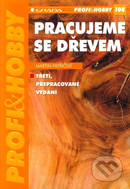 Kniha: Pracujeme se dřevem (Martin Patřičný). Grada, 2004 Kniha: Pracujeme se dřevem (Martin Patřičný). Grada, 2004