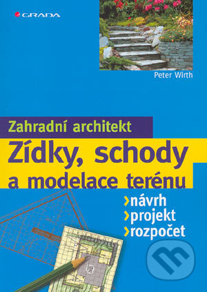 Kniha: Zídky, schody, modelování terénu (Peter Wirth). Grada, 2004 Kniha: Zídky, schody, modelování terénu (Peter Wirth). Grada, 2004