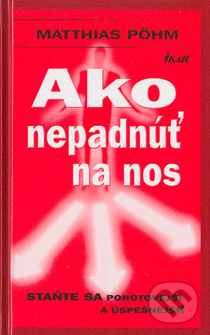 Kniha: Ako nepadnúť na nos (Matthias Pöhm). Ikar, 2004 Kniha: Ako nepadnúť na nos (Matthias Pöhm). Ikar, 2004