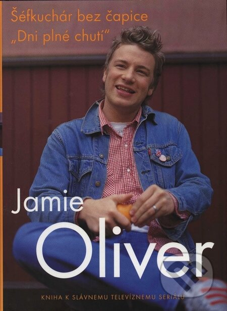 Kniha: Šéfkuchár bez čapice - Dni plné chutí (Jamie Oliver). Spektrum grafik, 2004 Kniha: Šéfkuchár bez čapice - Dni plné chutí (Jamie Oliver). Spektrum grafik, 2004
