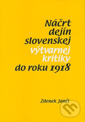 Kniha: Náčrt dejín slovenskej výtvarnej kritiky do roku 1918 (Zdenek Janči). Akcent Print, 2004 Kniha: Náčrt dejín slovenskej výtvarnej kritiky do roku 1918 (Zdenek Janči). Akcent Print, 2004
